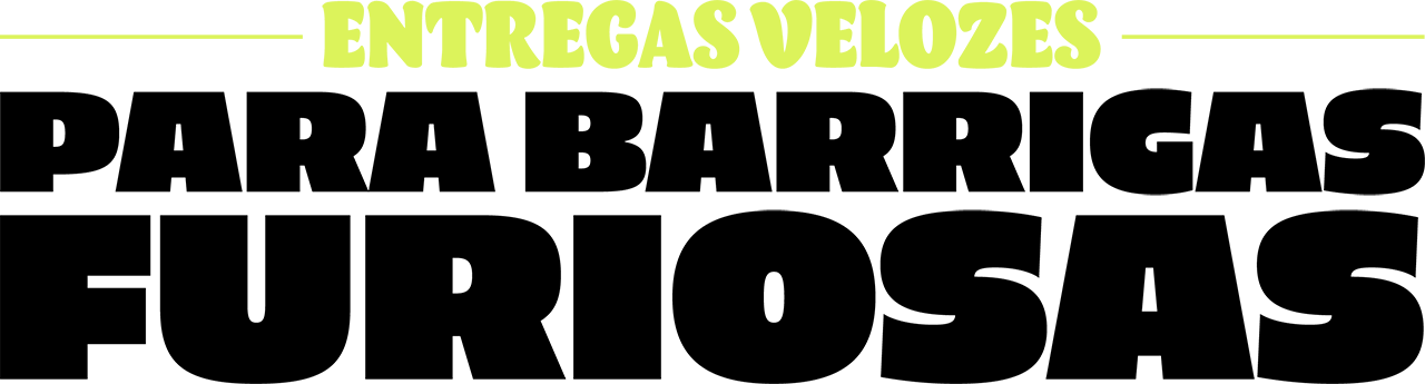 Entregas velozes, para barrigas furiosas